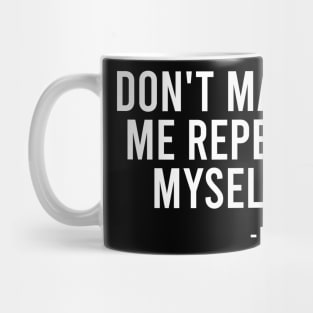 Don't Make Me Repeat Myself - History Mug